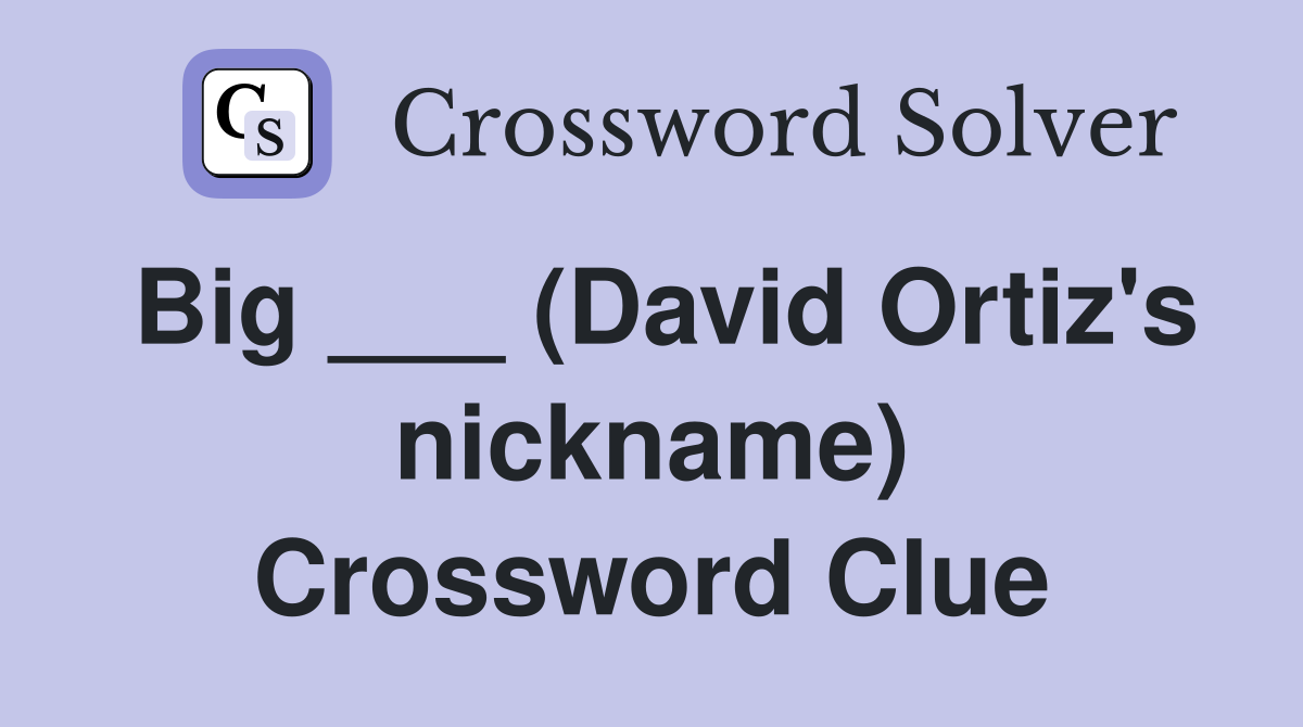 Big ___ (David Ortiz's nickname) Crossword Clue Answers Crossword